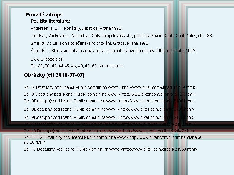 Použité zdroje: Použitá literatura: Andersen H. CH. : Pohádky. Albatros, Praha 1990. Ježek J. Použité zdroje: Použitá literatura: Andersen H. CH. : Pohádky. Albatros, Praha 1990. Ježek J.