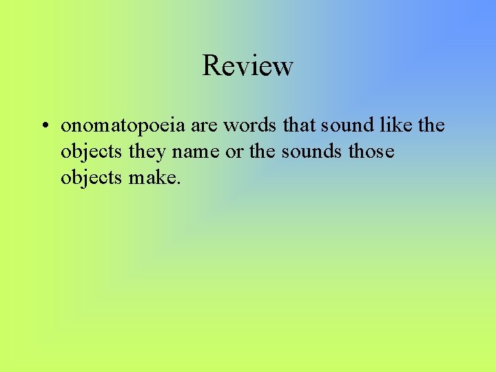 Review • onomatopoeia are words that sound like the objects they name or the