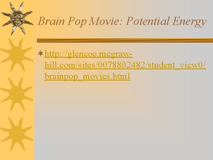 Brain Pop Movie: Potential Energy ¬http: //glencoe. mcgrawhill. com/sites/0078802482/student_view 0/ brainpop_movies. html 