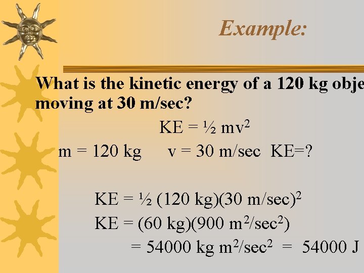 Example: What is the kinetic energy of a 120 kg obje moving at 30