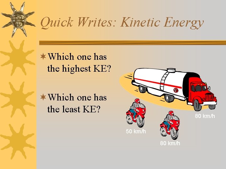 Quick Writes: Kinetic Energy ¬Which one has the highest KE? ¬Which one has the