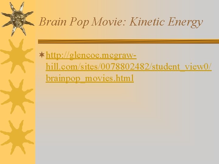 Brain Pop Movie: Kinetic Energy ¬http: //glencoe. mcgrawhill. com/sites/0078802482/student_view 0/ brainpop_movies. html 