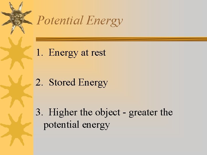 Potential Energy 1. Energy at rest 2. Stored Energy 3. Higher the object -