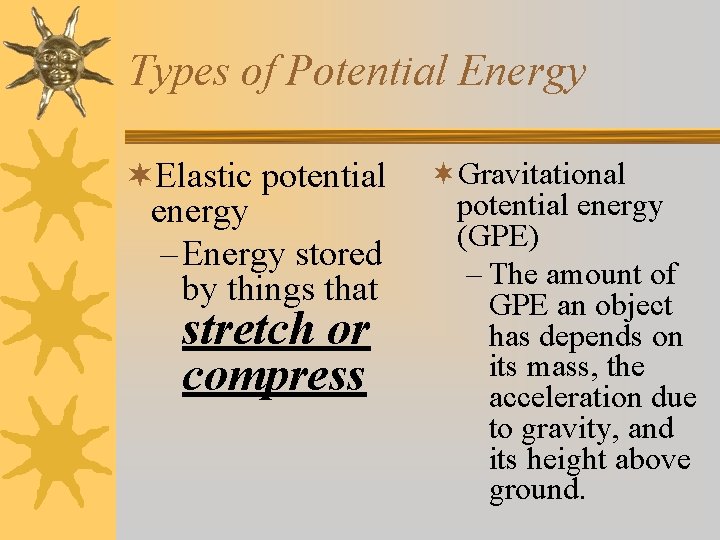 Types of Potential Energy ¬Elastic potential ¬Gravitational potential energy (GPE) – Energy stored –