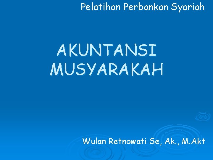 Pelatihan Perbankan Syariah AKUNTANSI MUSYARAKAH Wulan Retnowati Se, Ak. , M. Akt 
