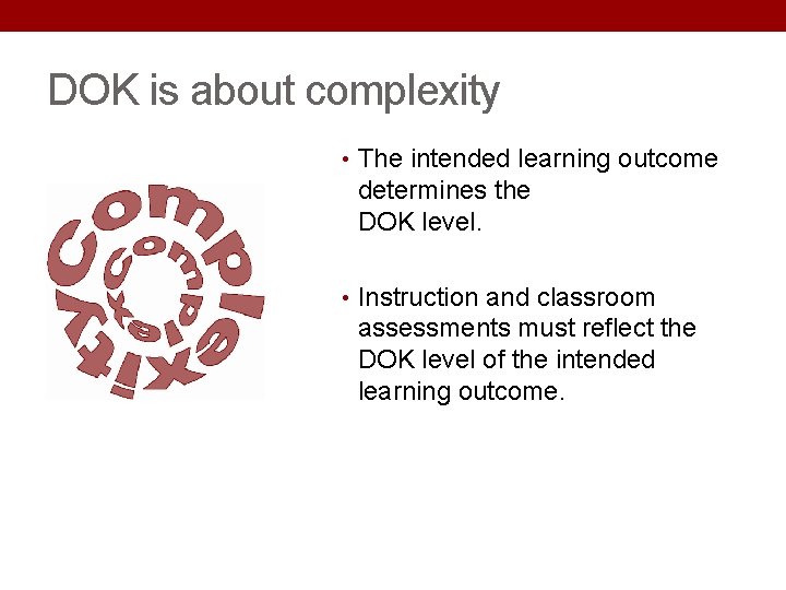 DOK is about complexity • The intended learning outcome determines the DOK level. • DOK is about complexity • The intended learning outcome determines the DOK level. •