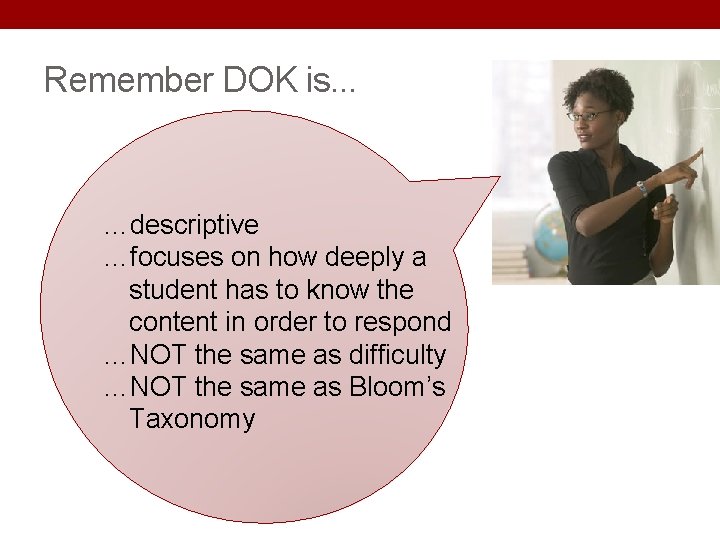 Remember DOK is. . . …descriptive …focuses on how deeply a student has to Remember DOK is. . . …descriptive …focuses on how deeply a student has to