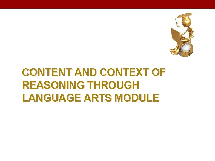 CONTENT AND CONTEXT OF REASONING THROUGH LANGUAGE ARTS MODULE CONTENT AND CONTEXT OF REASONING THROUGH LANGUAGE ARTS MODULE
