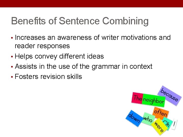 Benefits of Sentence Combining • Increases an awareness of writer motivations and reader responses Benefits of Sentence Combining • Increases an awareness of writer motivations and reader responses