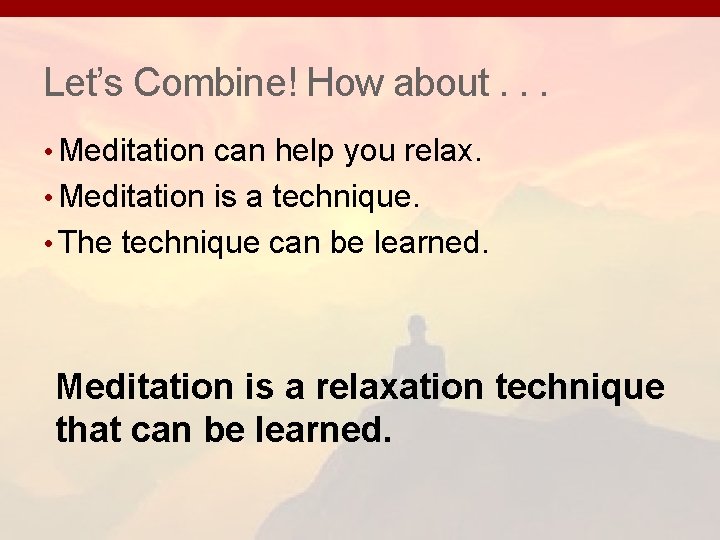Let’s Combine! How about. . . • Meditation can help you relax. • Meditation Let’s Combine! How about. . . • Meditation can help you relax. • Meditation