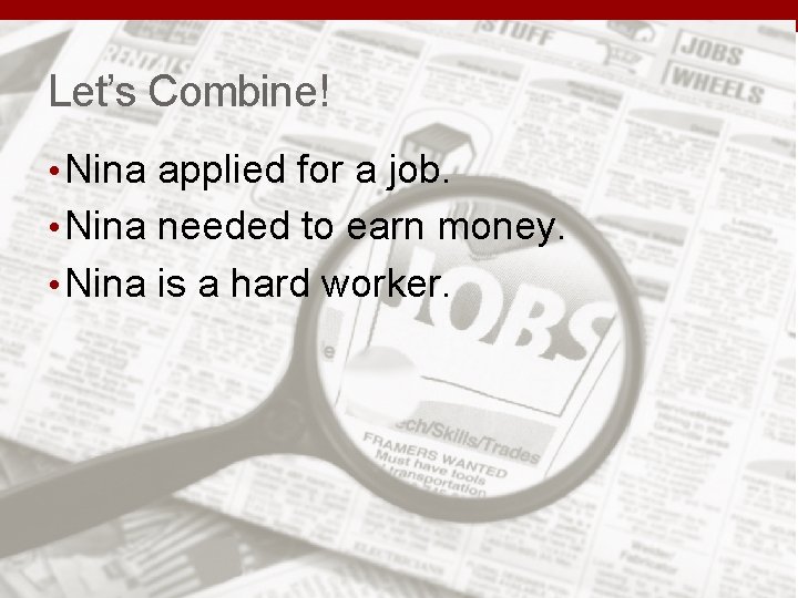 Let’s Combine! • Nina applied for a job. • Nina needed to earn money. Let’s Combine! • Nina applied for a job. • Nina needed to earn money.