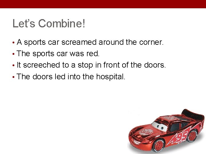 Let’s Combine! • A sports car screamed around the corner. • The sports car Let’s Combine! • A sports car screamed around the corner. • The sports car