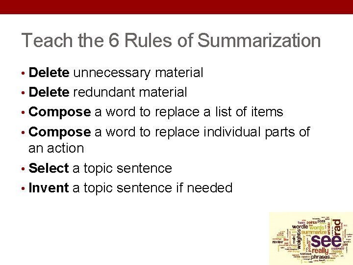Teach the 6 Rules of Summarization • Delete unnecessary material • Delete redundant material Teach the 6 Rules of Summarization • Delete unnecessary material • Delete redundant material