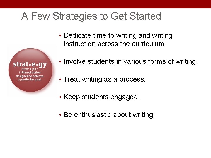 A Few Strategies to Get Started • Dedicate time to writing and writing instruction A Few Strategies to Get Started • Dedicate time to writing and writing instruction