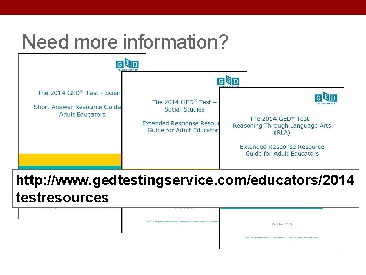 Need more information? http: //www. gedtestingservice. com/educators/2014 testresources Need more information? http: //www. gedtestingservice. com/educators/2014 testresources