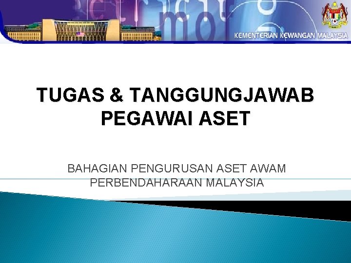 TUGAS & TANGGUNGJAWAB PEGAWAI ASET BAHAGIAN PENGURUSAN ASET AWAM PERBENDAHARAAN MALAYSIA 