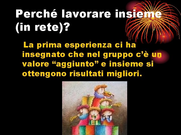 Perché lavorare insieme (in rete)? La prima esperienza ci ha insegnato che nel gruppo