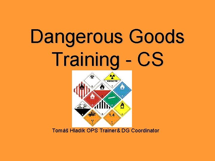 Dangerous Goods Training - CS Tomáš Hladík OPS Trainer& DG Coordinator 