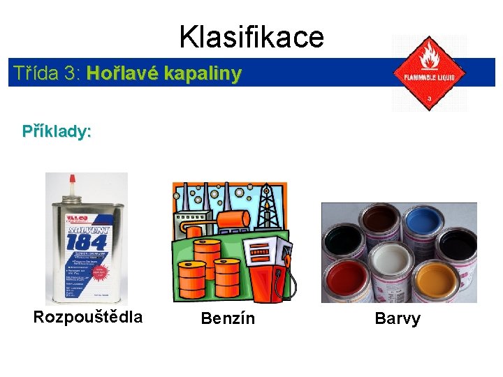 Klasifikace Třída 3: Hořlavé kapaliny Příklady: Rozpouštědla Benzín Barvy 