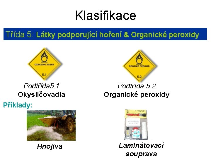 Klasifikace Třída 5: Látky podporující hoření & Organické peroxidy Podtřída 5. 1 Okysličovadla Příklady: