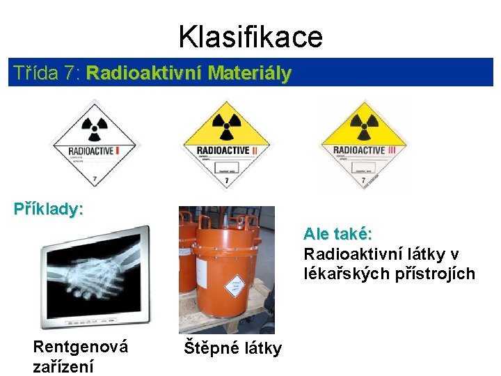 Klasifikace Třída 7: Radioaktivní Materiály Příklady: Ale také: Radioaktivní látky v lékařských přístrojích Rentgenová