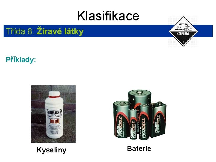 Klasifikace Třída 8: Žíravé látky Příklady: Kyseliny Baterie 