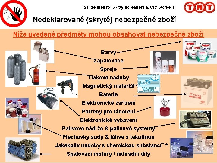 Guidelines for X-ray screeners & CIC workers Nedeklarované (skryté) nebezpečné zboží Níže uvedené předměty