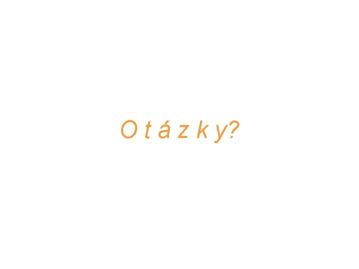 O t á z k y? 