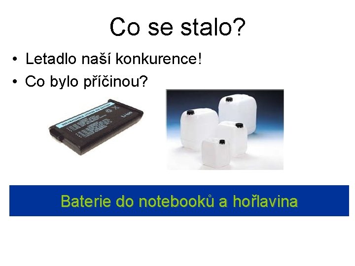 Co se stalo? • Letadlo naší konkurence! • Co bylo příčinou? Baterie do notebooků