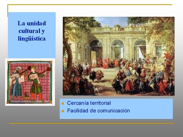 La unidad cultural y lingüística n n Cercanía territorial Facilidad de comunicación 