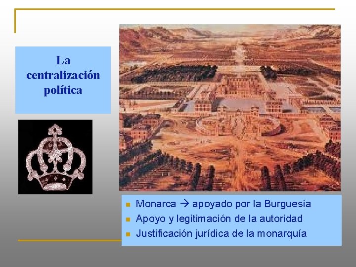 La centralización política n n n Monarca apoyado por la Burguesía Apoyo y legitimación