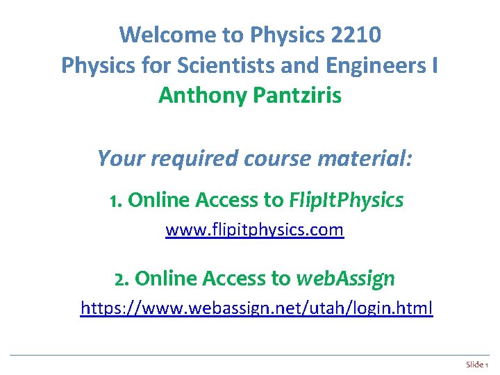 Welcome to Physics 2210 Physics for Scientists and Engineers I Anthony Pantziris Your required