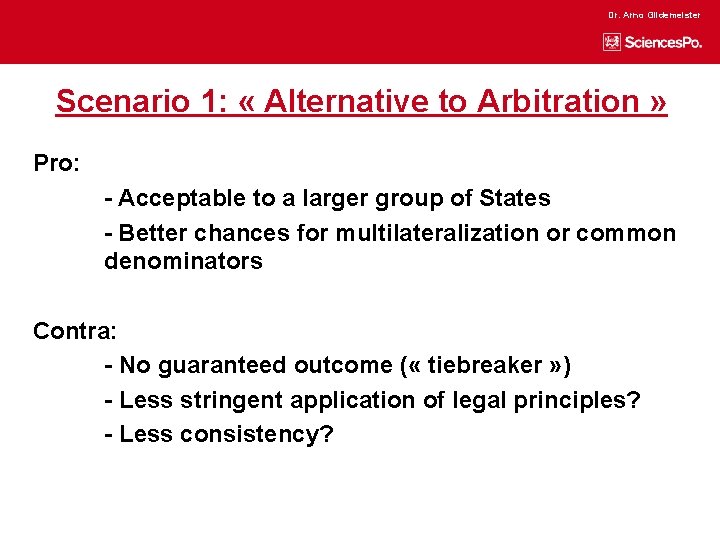 Dr. Arno Gildemeister Scenario 1: « Alternative to Arbitration » Pro: - Acceptable to