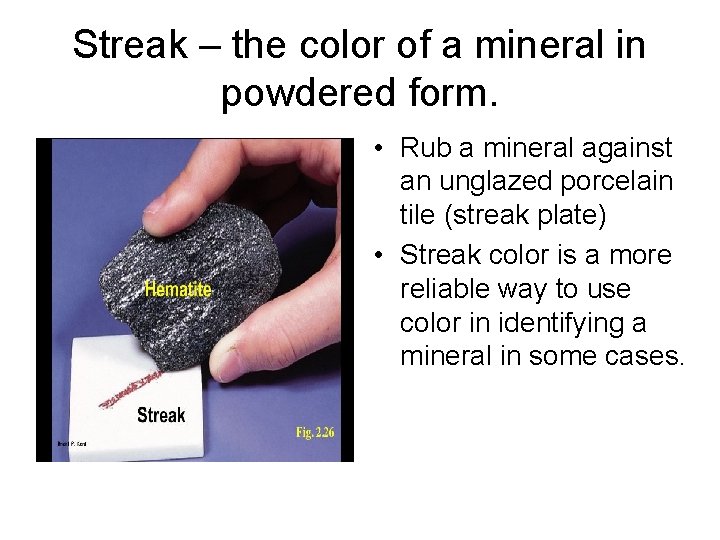 Streak – the color of a mineral in powdered form. • Rub a mineral