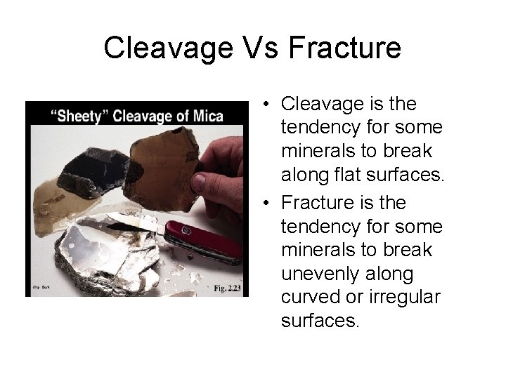 Cleavage Vs Fracture • Cleavage is the tendency for some minerals to break along