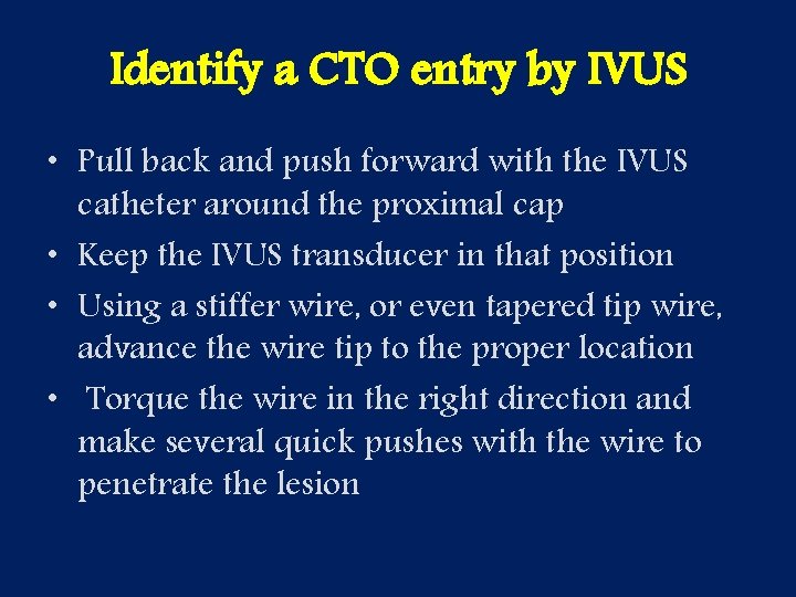 Identify a CTO entry by IVUS • Pull back and push forward with the