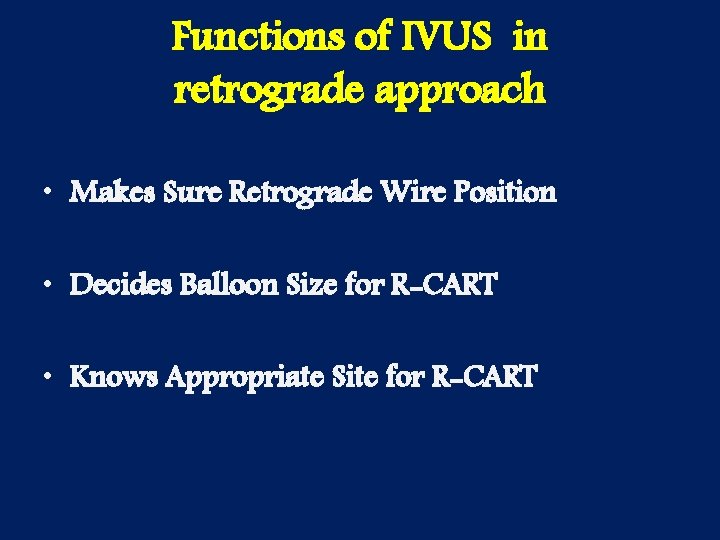Functions of IVUS in retrograde approach • Makes Sure Retrograde Wire Position • Decides