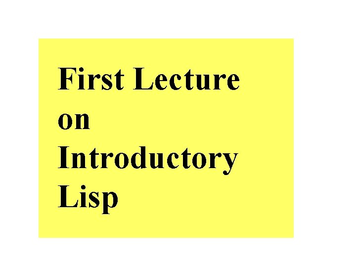 First Lecture on Introductory Lisp 