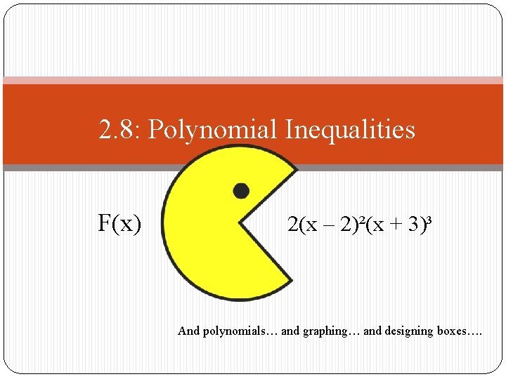 2. 8: Polynomial Inequalities F(x) 2(x – 2)²(x + 3)³ And polynomials… and graphing…