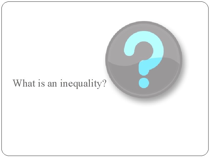 What is an inequality? 