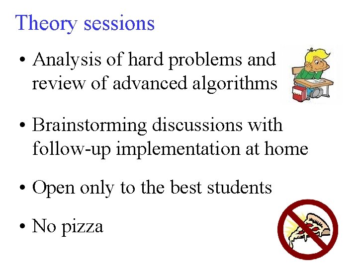 Theory sessions • Analysis of hard problems and review of advanced algorithms • Brainstorming Theory sessions • Analysis of hard problems and review of advanced algorithms • Brainstorming
