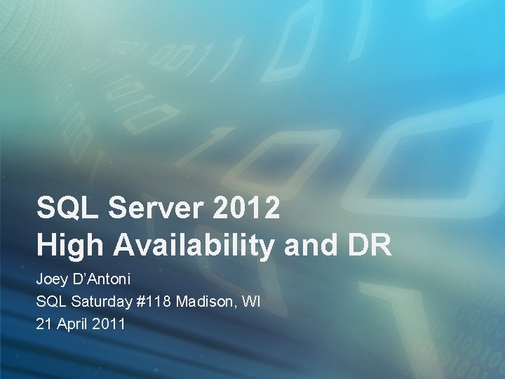 SQL Server 2012 High Availability and DR Joey D’Antoni SQL Saturday #118 Madison, WI
