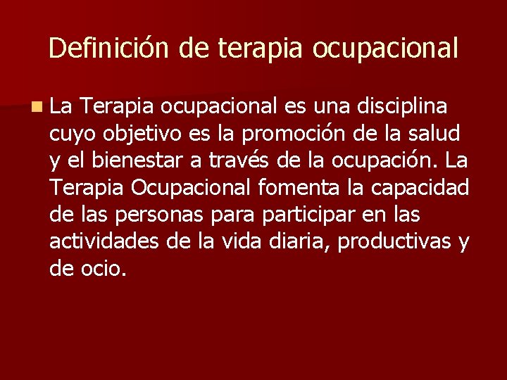 Definición de terapia ocupacional n La Terapia ocupacional es una disciplina cuyo objetivo es