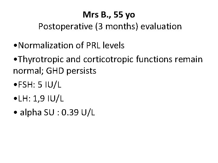 Mrs B. , 55 yo Postoperative (3 months) evaluation • Normalization of PRL levels