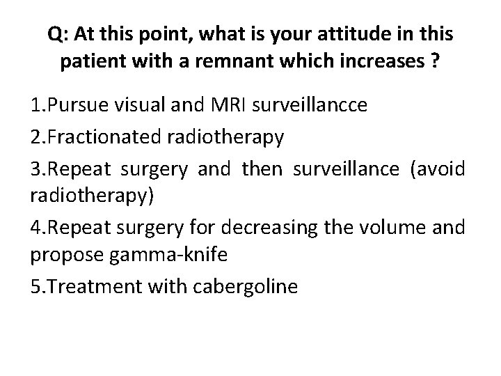 Q: At this point, what is your attitude in this patient with a remnant