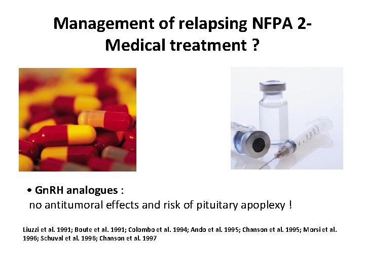 Management of relapsing NFPA 2 Medical treatment ? • Gn. RH analogues : no