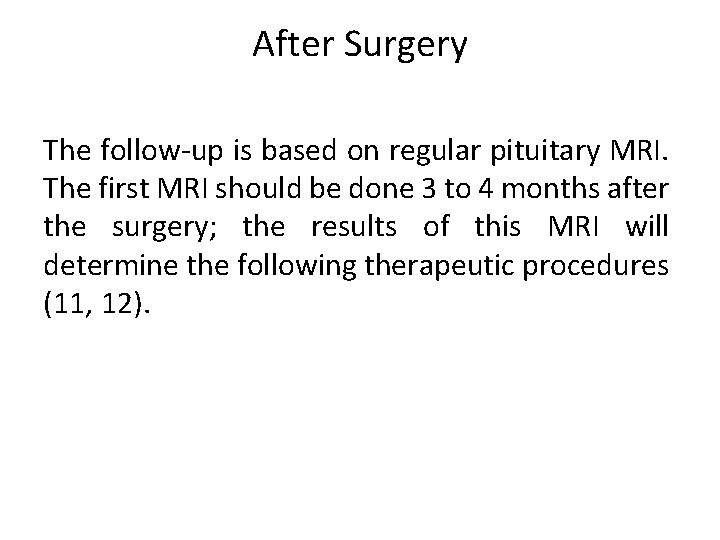 After Surgery The follow-up is based on regular pituitary MRI. The first MRI should