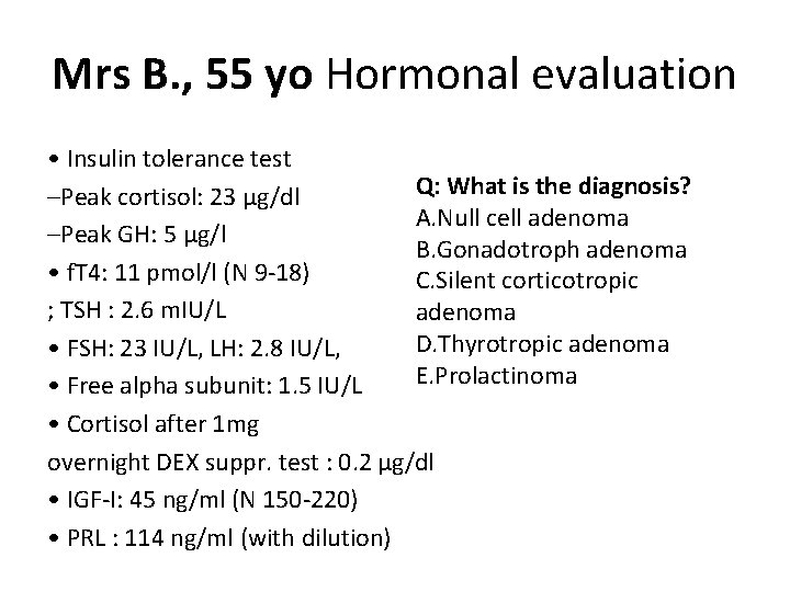 Mrs B. , 55 yo Hormonal evaluation • Insulin tolerance test Q: What is