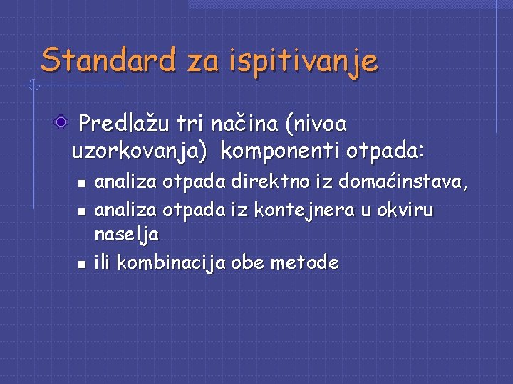 Standard za ispitivanje Predlažu tri načina (nivoa uzorkovanja) komponenti otpada: n n n analiza Standard za ispitivanje Predlažu tri načina (nivoa uzorkovanja) komponenti otpada: n n n analiza