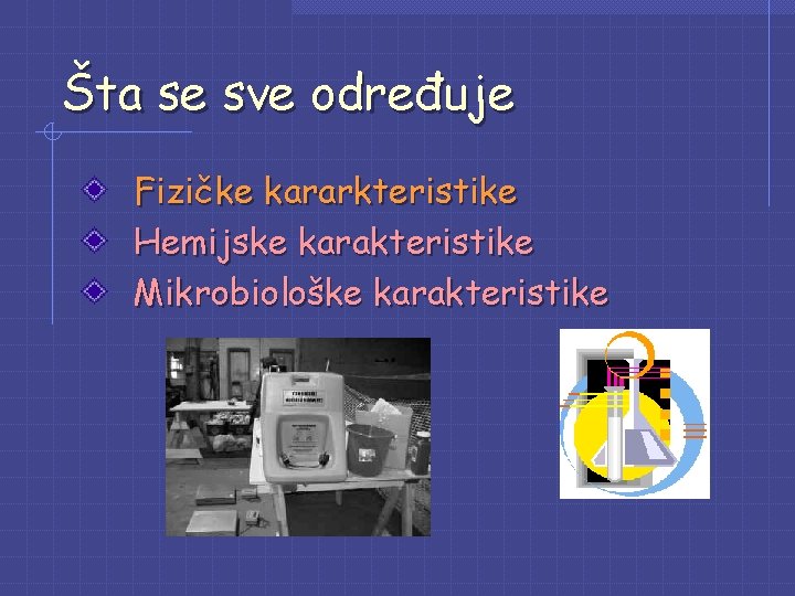 Šta se sve određuje Fizičke kararkteristike Hemijske karakteristike Mikrobiološke karakteristike Šta se sve određuje Fizičke kararkteristike Hemijske karakteristike Mikrobiološke karakteristike